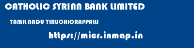 CATHOLIC SYRIAN BANK LIMITED  TAMIL NADU TIRUCHIORAPPALLI    micr code